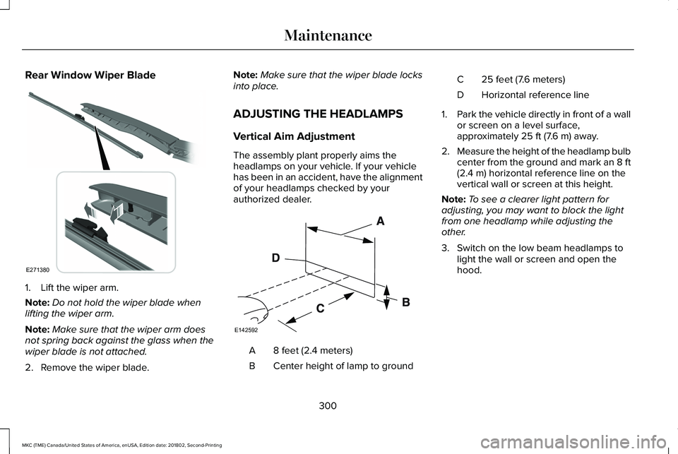 LINCOLN MKC 2019 User Guide Rear Window Wiper Blade
1. Lift the wiper arm.
Note:Do not hold the wiper blade whenlifting the wiper arm.
Note:Make sure that the wiper arm doesnot spring back against the glass when thewiper blade i LINCOLN MKC 2019 User Guide Rear Window Wiper Blade
1. Lift the wiper arm.
Note:Do not hold the wiper blade whenlifting the wiper arm.
Note:Make sure that the wiper arm doesnot spring back against the glass when thewiper blade i