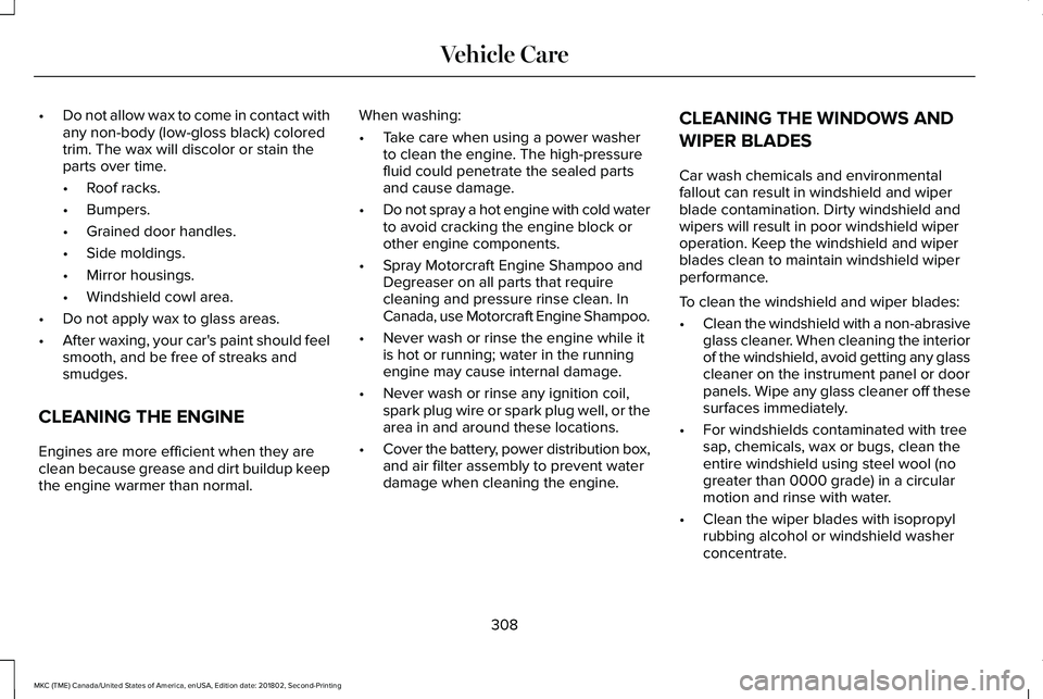 LINCOLN MKC 2019 Owners Manual •Do not allow wax to come in contact withany non-body (low-gloss black) coloredtrim. The wax will discolor or stain theparts over time.
•Roof racks.
•Bumpers.
•Grained door handles.
•Side mo LINCOLN MKC 2019 Owners Manual •Do not allow wax to come in contact withany non-body (low-gloss black) coloredtrim. The wax will discolor or stain theparts over time.
•Roof racks.
•Bumpers.
•Grained door handles.
•Side mo