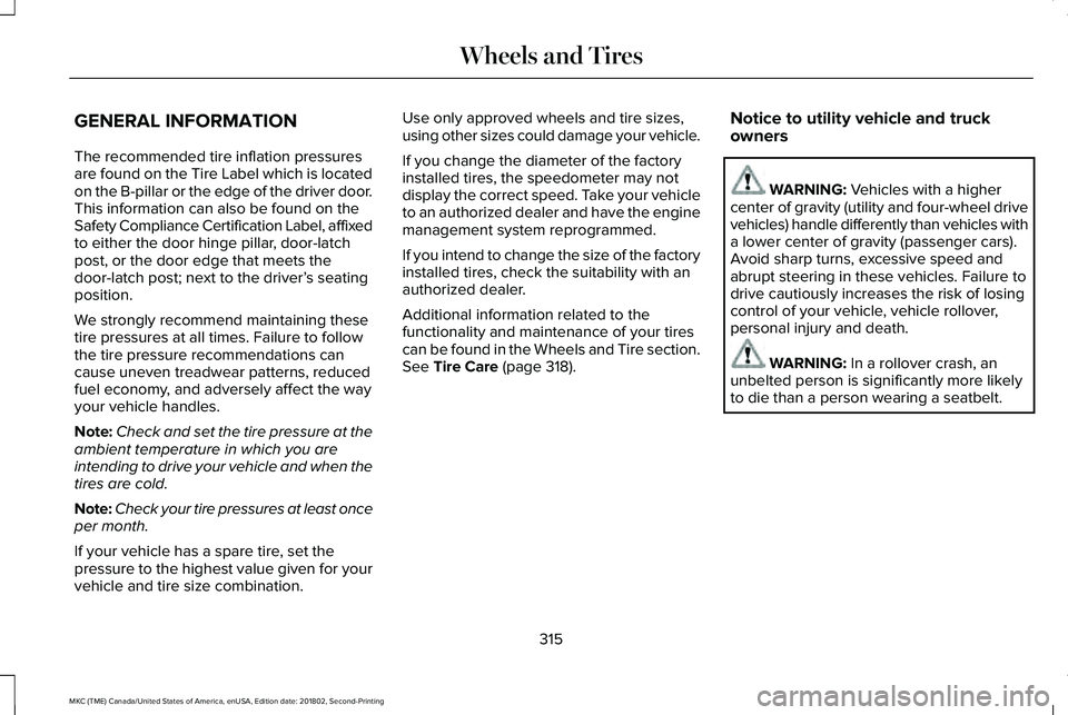 LINCOLN MKC 2019 Owners Guide GENERAL INFORMATION
The recommended tire inflation pressuresare found on the Tire Label which is locatedon the B-pillar or the edge of the driver door.This information can also be found on theSafety C LINCOLN MKC 2019 Owners Guide GENERAL INFORMATION
The recommended tire inflation pressuresare found on the Tire Label which is locatedon the B-pillar or the edge of the driver door.This information can also be found on theSafety C