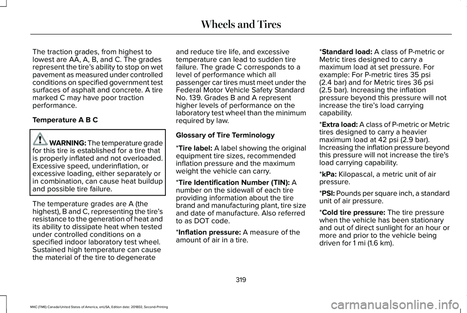 LINCOLN MKC 2019 Owners Manual The traction grades, from highest tolowest are AA, A, B, and C. The gradesrepresent the tire’s ability to stop on wetpavement as measured under controlledconditions on specified government testsurfa LINCOLN MKC 2019 Owners Manual The traction grades, from highest tolowest are AA, A, B, and C. The gradesrepresent the tire’s ability to stop on wetpavement as measured under controlledconditions on specified government testsurfa