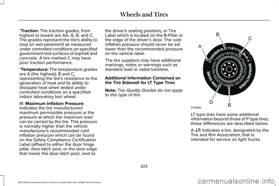 LINCOLN MKC 2019 Owners Manual *Traction: The traction grades, fromhighest to lowest are AA, A, B, and C.The grades represent the tire's ability tostop on wet pavement as measuredunder controlled conditions on specifiedgovernme LINCOLN MKC 2019 Owners Manual *Traction: The traction grades, fromhighest to lowest are AA, A, B, and C.The grades represent the tire's ability tostop on wet pavement as measuredunder controlled conditions on specifiedgovernme