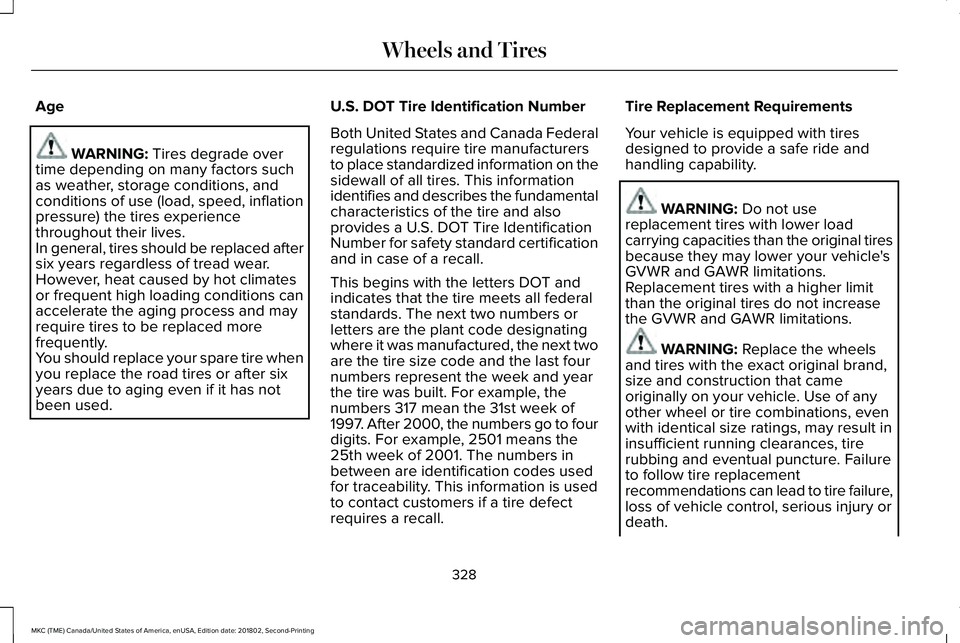 LINCOLN MKC 2019 Owners Manual Age
WARNING: Tires degrade overtime depending on many factors suchas weather, storage conditions, andconditions of use (load, speed, inflationpressure) the tires experiencethroughout their lives.In ge LINCOLN MKC 2019 Owners Manual Age
WARNING: Tires degrade overtime depending on many factors suchas weather, storage conditions, andconditions of use (load, speed, inflationpressure) the tires experiencethroughout their lives.In ge