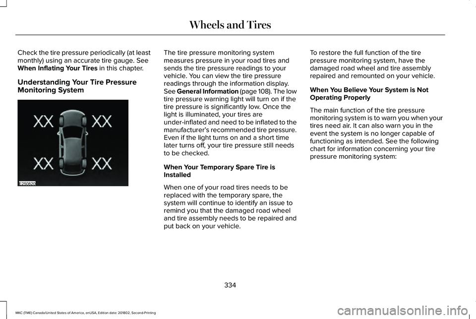 LINCOLN MKC 2019 Owners Manual Check the tire pressure periodically (at leastmonthly) using an accurate tire gauge. SeeWhen Inflating Your Tires in this chapter.
Understanding Your Tire PressureMonitoring System
The tire pressure m LINCOLN MKC 2019 Owners Manual Check the tire pressure periodically (at leastmonthly) using an accurate tire gauge. SeeWhen Inflating Your Tires in this chapter.
Understanding Your Tire PressureMonitoring System
The tire pressure m