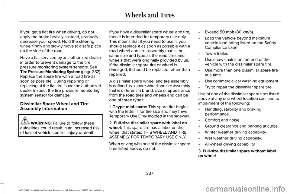 LINCOLN MKC 2019 Owners Manual If you get a flat tire when driving, do notapply the brake heavily. Instead, graduallydecrease your speed. Hold the steeringwheel firmly and slowly move to a safe placeon the side of the road.
Have a LINCOLN MKC 2019 Owners Manual If you get a flat tire when driving, do notapply the brake heavily. Instead, graduallydecrease your speed. Hold the steeringwheel firmly and slowly move to a safe placeon the side of the road.
Have a