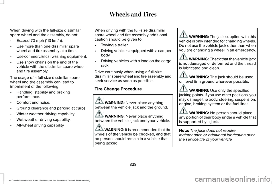 LINCOLN MKC 2019 Owners Guide When driving with the full-size dissimilarspare wheel and tire assembly, do not:
•Exceed 70 mph (113 km/h).
•Use more than one dissimilar sparewheel and tire assembly at a time.
•Use commercial LINCOLN MKC 2019 Owners Guide When driving with the full-size dissimilarspare wheel and tire assembly, do not:
•Exceed 70 mph (113 km/h).
•Use more than one dissimilar sparewheel and tire assembly at a time.
•Use commercial