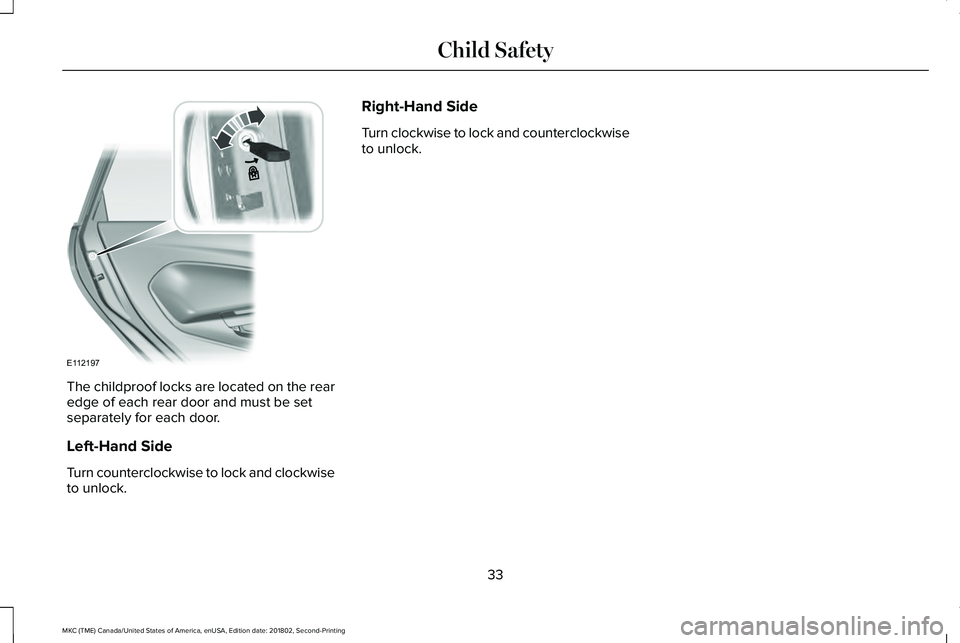 LINCOLN MKC 2019 Owners Guide The childproof locks are located on the rearedge of each rear door and must be setseparately for each door.
Left-Hand Side
Turn counterclockwise to lock and clockwiseto unlock.
Right-Hand Side
Turn cl LINCOLN MKC 2019 Owners Guide The childproof locks are located on the rearedge of each rear door and must be setseparately for each door.
Left-Hand Side
Turn counterclockwise to lock and clockwiseto unlock.
Right-Hand Side
Turn cl