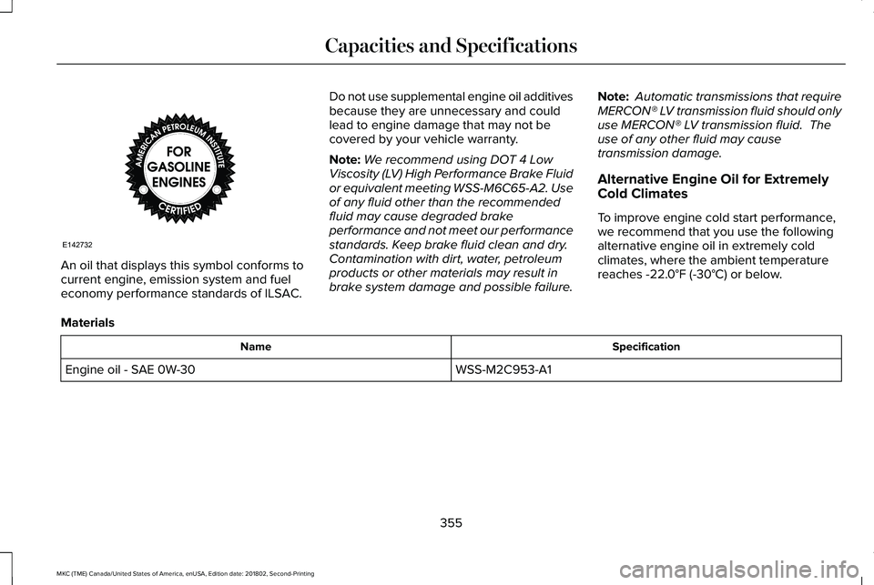 LINCOLN MKC 2019 Owners Manual An oil that displays this symbol conforms tocurrent engine, emission system and fueleconomy performance standards of ILSAC.
Do not use supplemental engine oil additivesbecause they are unnecessary and LINCOLN MKC 2019 Owners Manual An oil that displays this symbol conforms tocurrent engine, emission system and fueleconomy performance standards of ILSAC.
Do not use supplemental engine oil additivesbecause they are unnecessary and