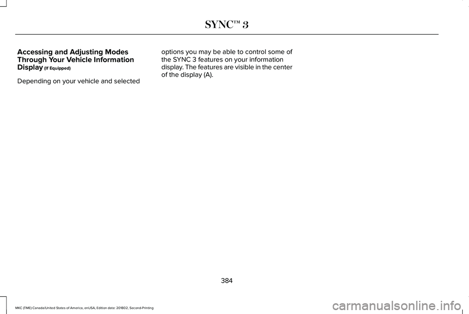 LINCOLN MKC 2019 Owners Manual Accessing and Adjusting ModesThrough Your Vehicle InformationDisplay (If Equipped)
Depending on your vehicle and selected
options you may be able to control some ofthe SYNC 3 features on your informat LINCOLN MKC 2019 Owners Manual Accessing and Adjusting ModesThrough Your Vehicle InformationDisplay (If Equipped)
Depending on your vehicle and selected
options you may be able to control some ofthe SYNC 3 features on your informat