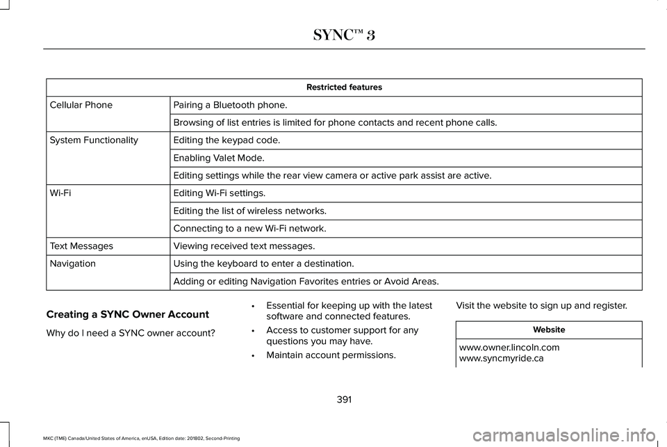 LINCOLN MKC 2019 Owners Manual Restricted features
Pairing a Bluetooth phone.Cellular Phone
Browsing of list entries is limited for phone contacts and recent phone calls.
Editing the keypad code.System Functionality
Enabling Valet LINCOLN MKC 2019 Owners Manual Restricted features
Pairing a Bluetooth phone.Cellular Phone
Browsing of list entries is limited for phone contacts and recent phone calls.
Editing the keypad code.System Functionality
Enabling Valet