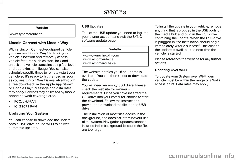 LINCOLN MKC 2019 Owners Manual Website
www.syncmaroute.ca
Lincoln Connect with Lincoln Way
With a Lincoln Connect-equipped vehicle,you can use Lincoln Way® to track yourvehicle’s location and remotely accessvehicle features such LINCOLN MKC 2019 Owners Manual Website
www.syncmaroute.ca
Lincoln Connect with Lincoln Way
With a Lincoln Connect-equipped vehicle,you can use Lincoln Way® to track yourvehicle’s location and remotely accessvehicle features such