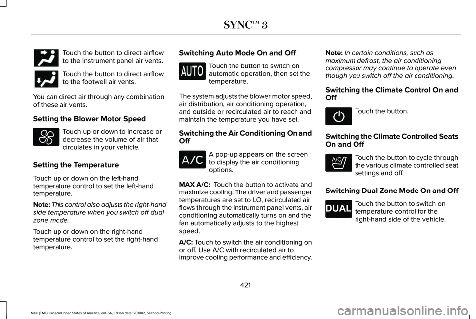 LINCOLN MKC 2019 Owners Manual Touch the button to direct airflowto the instrument panel air vents.
Touch the button to direct airflowto the footwell air vents.
You can direct air through any combinationof these air vents.
Setting LINCOLN MKC 2019 Owners Manual Touch the button to direct airflowto the instrument panel air vents.
Touch the button to direct airflowto the footwell air vents.
You can direct air through any combinationof these air vents.
Setting