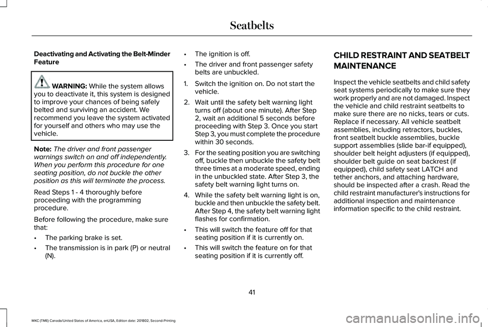 LINCOLN MKC 2019 Service Manual Deactivating and Activating the Belt-MinderFeature
WARNING: While the system allowsyou to deactivate it, this system is designedto improve your chances of being safelybelted and surviving an accident. LINCOLN MKC 2019 Service Manual Deactivating and Activating the Belt-MinderFeature
WARNING: While the system allowsyou to deactivate it, this system is designedto improve your chances of being safelybelted and surviving an accident.