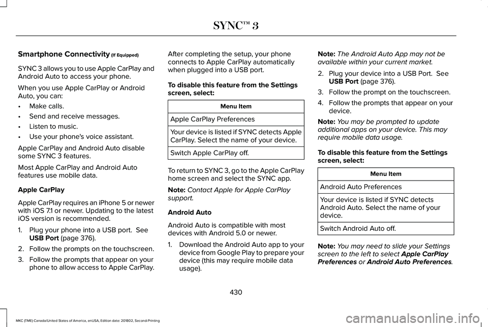 LINCOLN MKC 2019  Owners Manual Smartphone Connectivity (If Equipped)
SYNC 3 allows you to use Apple CarPlay andAndroid Auto to access your phone.
When you use Apple CarPlay or AndroidAuto, you can:
•Make calls.
•Send and receiv