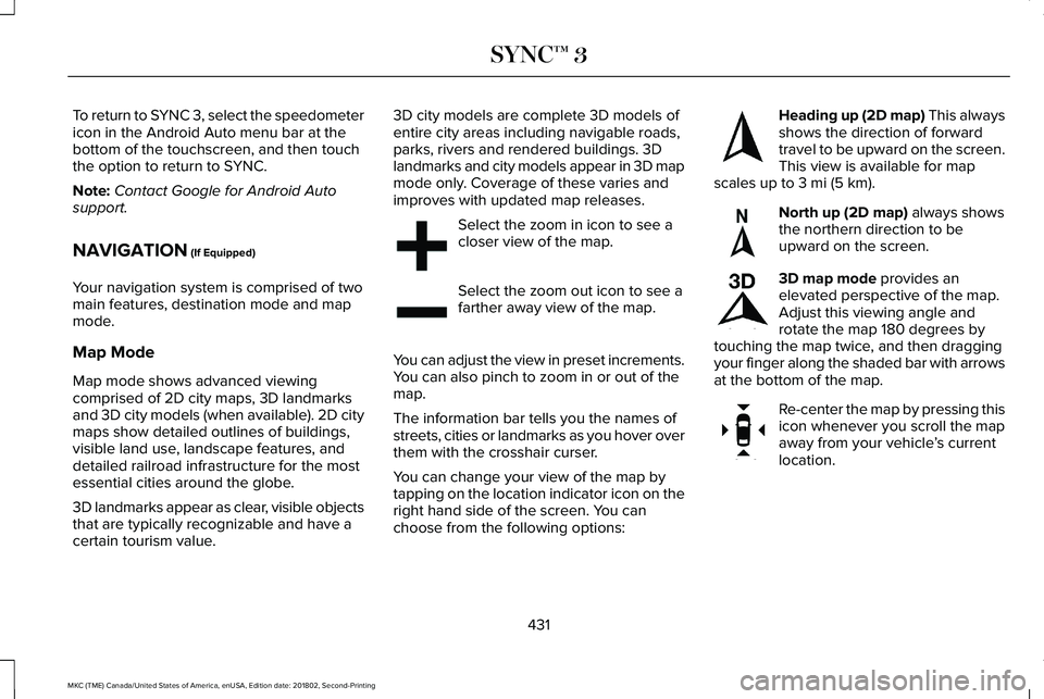 LINCOLN MKC 2019 Owners Manual To return to SYNC 3, select the speedometericon in the Android Auto menu bar at thebottom of the touchscreen, and then touchthe option to return to SYNC.
Note:Contact Google for Android Autosupport.
N LINCOLN MKC 2019 Owners Manual To return to SYNC 3, select the speedometericon in the Android Auto menu bar at thebottom of the touchscreen, and then touchthe option to return to SYNC.
Note:Contact Google for Android Autosupport.
N