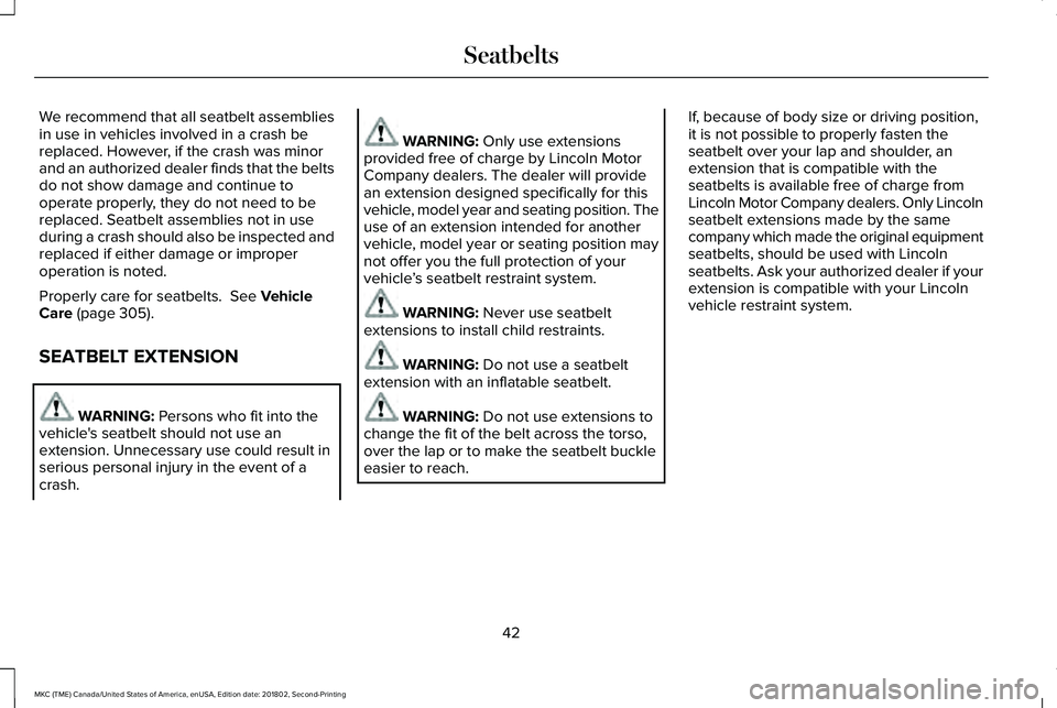 LINCOLN MKC 2019 Service Manual We recommend that all seatbelt assembliesin use in vehicles involved in a crash bereplaced. However, if the crash was minorand an authorized dealer finds that the beltsdo not show damage and continue LINCOLN MKC 2019 Service Manual We recommend that all seatbelt assembliesin use in vehicles involved in a crash bereplaced. However, if the crash was minorand an authorized dealer finds that the beltsdo not show damage and continue