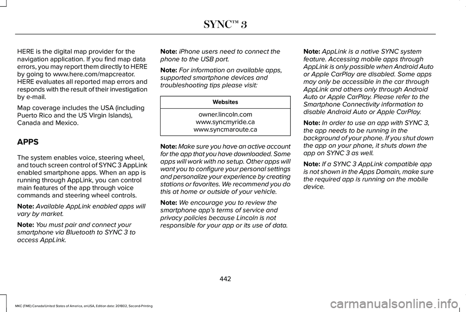 LINCOLN MKC 2019  Owners Manual HERE is the digital map provider for thenavigation application. If you find map dataerrors, you may report them directly to HEREby going to www.here.com/mapcreator.HERE evaluates all reported map erro