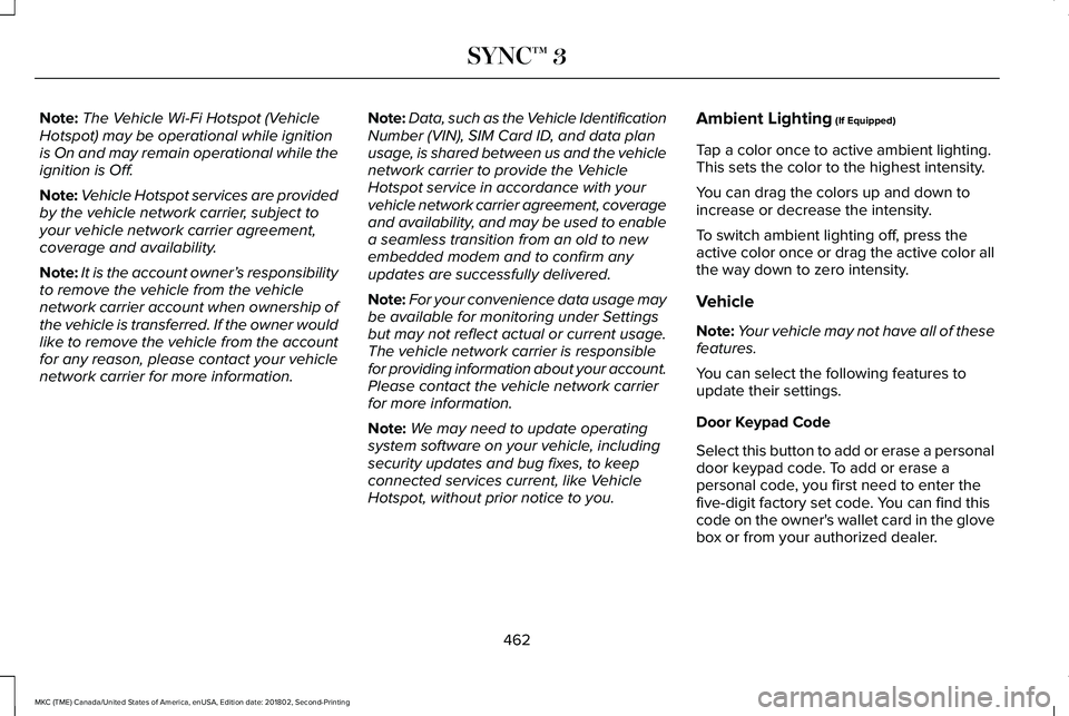LINCOLN MKC 2019 Owners Manual Note:The Vehicle Wi-Fi Hotspot (VehicleHotspot) may be operational while ignitionis On and may remain operational while theignition is Off.
Note:Vehicle Hotspot services are providedby the vehicle net LINCOLN MKC 2019 Owners Manual Note:The Vehicle Wi-Fi Hotspot (VehicleHotspot) may be operational while ignitionis On and may remain operational while theignition is Off.
Note:Vehicle Hotspot services are providedby the vehicle net