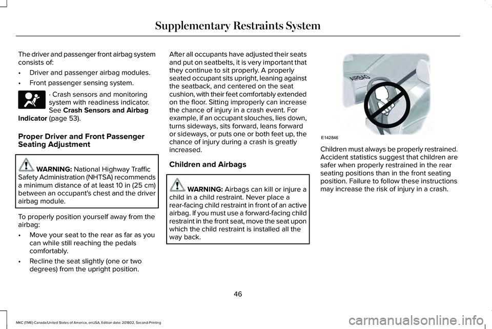 LINCOLN MKC 2019 Service Manual The driver and passenger front airbag systemconsists of:
•Driver and passenger airbag modules.
•Front passenger sensing system.
· Crash sensors and monitoringsystem with readiness indicator.See C LINCOLN MKC 2019 Service Manual The driver and passenger front airbag systemconsists of:
•Driver and passenger airbag modules.
•Front passenger sensing system.
· Crash sensors and monitoringsystem with readiness indicator.See C