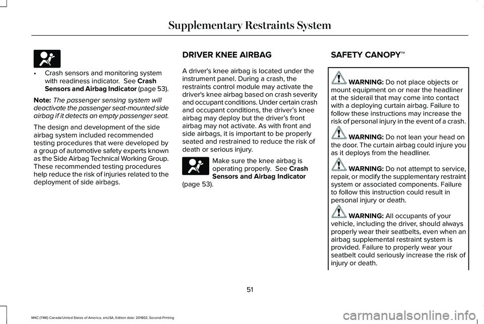 LINCOLN MKC 2019 Owners Manual •Crash sensors and monitoring systemwith readiness indicator. See CrashSensors and Airbag Indicator (page 53).
Note:The passenger sensing system willdeactivate the passenger seat-mounted sideairbag LINCOLN MKC 2019 Owners Manual •Crash sensors and monitoring systemwith readiness indicator. See CrashSensors and Airbag Indicator (page 53).
Note:The passenger sensing system willdeactivate the passenger seat-mounted sideairbag