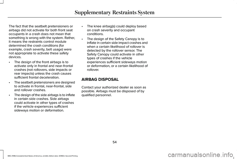 LINCOLN MKC 2019 Owners Manual The fact that the seatbelt pretensioners orairbags did not activate for both front seatoccupants in a crash does not mean thatsomething is wrong with the system. Rather,it means the restraints control LINCOLN MKC 2019 Owners Manual The fact that the seatbelt pretensioners orairbags did not activate for both front seatoccupants in a crash does not mean thatsomething is wrong with the system. Rather,it means the restraints control