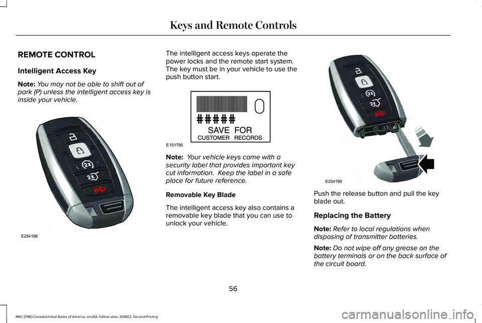LINCOLN MKC 2019 Owners Manual REMOTE CONTROL
Intelligent Access Key
Note:You may not be able to shift out ofpark (P) unless the intelligent access key isinside your vehicle.
The intelligent access keys operate thepower locks and t LINCOLN MKC 2019 Owners Manual REMOTE CONTROL
Intelligent Access Key
Note:You may not be able to shift out ofpark (P) unless the intelligent access key isinside your vehicle.
The intelligent access keys operate thepower locks and t