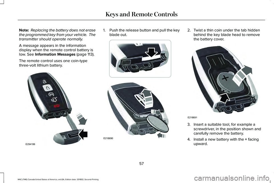 LINCOLN MKC 2019 Owners Manual Note: Replacing the battery does not erasethe programmed key from your vehicle. Thetransmitter should operate normally.
A message appears in the informationdisplay when the remote control battery isl LINCOLN MKC 2019 Owners Manual Note: Replacing the battery does not erasethe programmed key from your vehicle. Thetransmitter should operate normally.
A message appears in the informationdisplay when the remote control battery isl