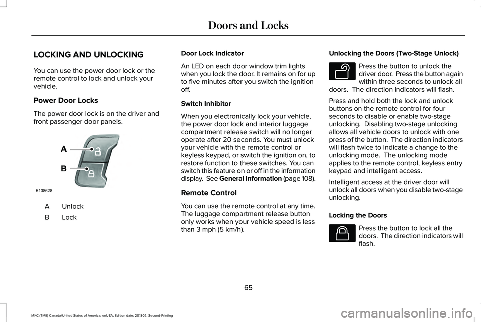 LINCOLN MKC 2019 Repair Manual LOCKING AND UNLOCKING
You can use the power door lock or theremote control to lock and unlock yourvehicle.
Power Door Locks
The power door lock is on the driver andfront passenger door panels.
UnlockA LINCOLN MKC 2019 Repair Manual LOCKING AND UNLOCKING
You can use the power door lock or theremote control to lock and unlock yourvehicle.
Power Door Locks
The power door lock is on the driver andfront passenger door panels.
UnlockA