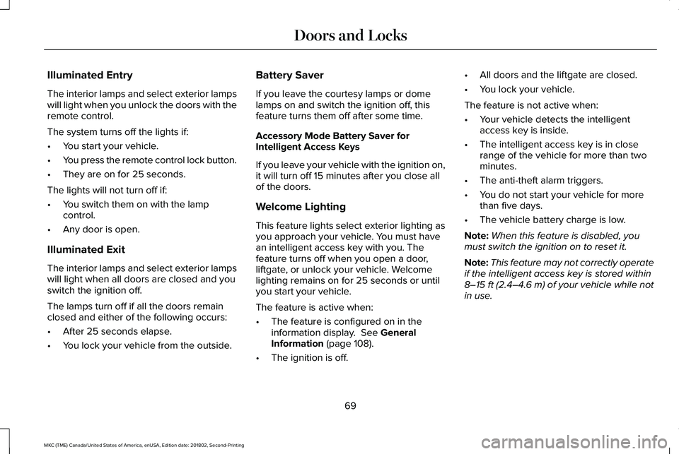 LINCOLN MKC 2019 Owners Manual Illuminated Entry
The interior lamps and select exterior lampswill light when you unlock the doors with theremote control.
The system turns off the lights if:
•You start your vehicle.
•You press t LINCOLN MKC 2019 Owners Manual Illuminated Entry
The interior lamps and select exterior lampswill light when you unlock the doors with theremote control.
The system turns off the lights if:
•You start your vehicle.
•You press t