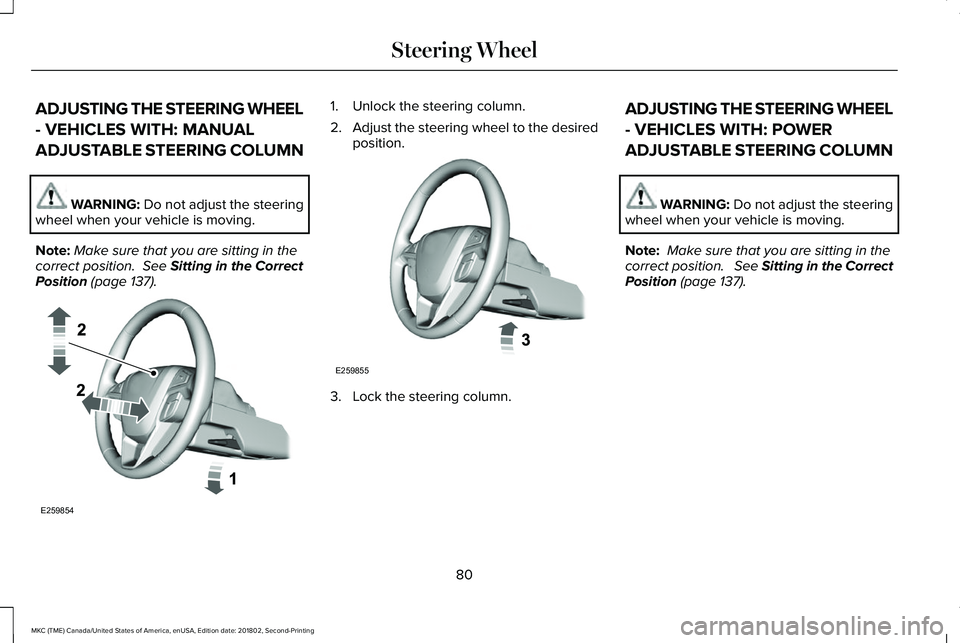 LINCOLN MKC 2019 Manual Online ADJUSTING THE STEERING WHEEL
- VEHICLES WITH: MANUAL
ADJUSTABLE STEERING COLUMN
WARNING: Do not adjust the steeringwheel when your vehicle is moving.
Note:Make sure that you are sitting in thecorrect LINCOLN MKC 2019 Manual Online ADJUSTING THE STEERING WHEEL
- VEHICLES WITH: MANUAL
ADJUSTABLE STEERING COLUMN
WARNING: Do not adjust the steeringwheel when your vehicle is moving.
Note:Make sure that you are sitting in thecorrect