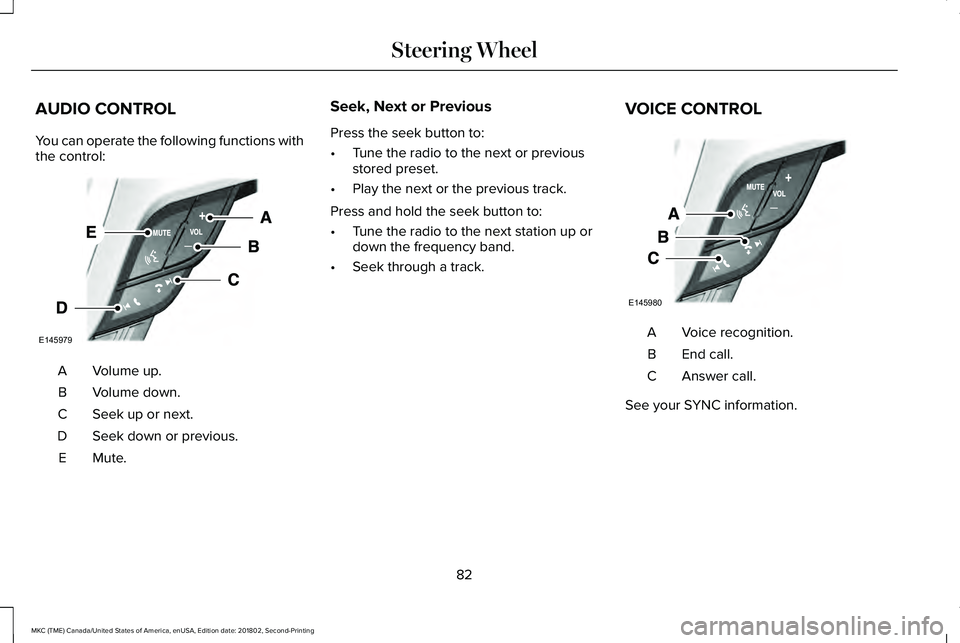 LINCOLN MKC 2019 Manual Online AUDIO CONTROL
You can operate the following functions withthe control:
Volume up.A
Volume down.B
Seek up or next.C
Seek down or previous.D
Mute.E
Seek, Next or Previous
Press the seek button to:
•Tu LINCOLN MKC 2019 Manual Online AUDIO CONTROL
You can operate the following functions withthe control:
Volume up.A
Volume down.B
Seek up or next.C
Seek down or previous.D
Mute.E
Seek, Next or Previous
Press the seek button to:
•Tu