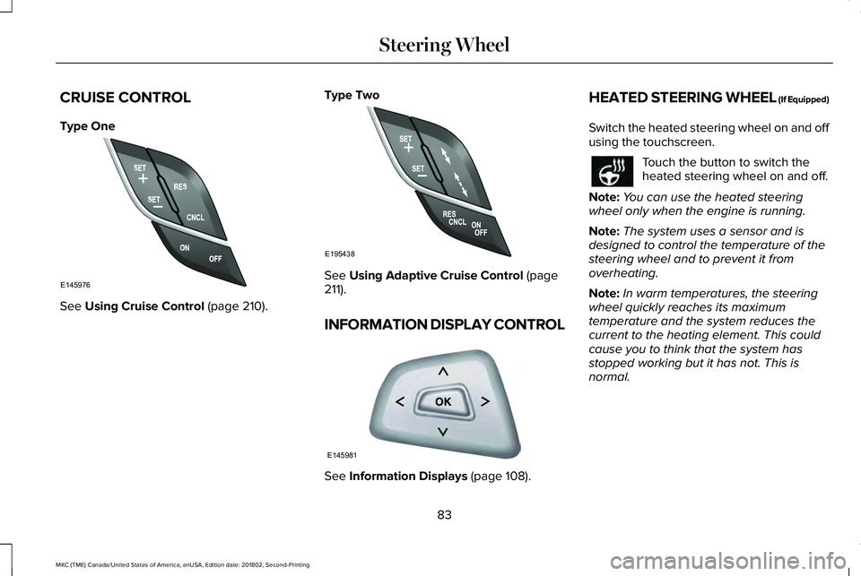LINCOLN MKC 2019 Owners Manual CRUISE CONTROL
Type One
See Using Cruise Control (page 210).
Type Two
See Using Adaptive Cruise Control (page211).
INFORMATION DISPLAY CONTROL
See Information Displays (page 108).
HEATED STEERING WHEE LINCOLN MKC 2019 Owners Manual CRUISE CONTROL
Type One
See Using Cruise Control (page 210).
Type Two
See Using Adaptive Cruise Control (page211).
INFORMATION DISPLAY CONTROL
See Information Displays (page 108).
HEATED STEERING WHEE