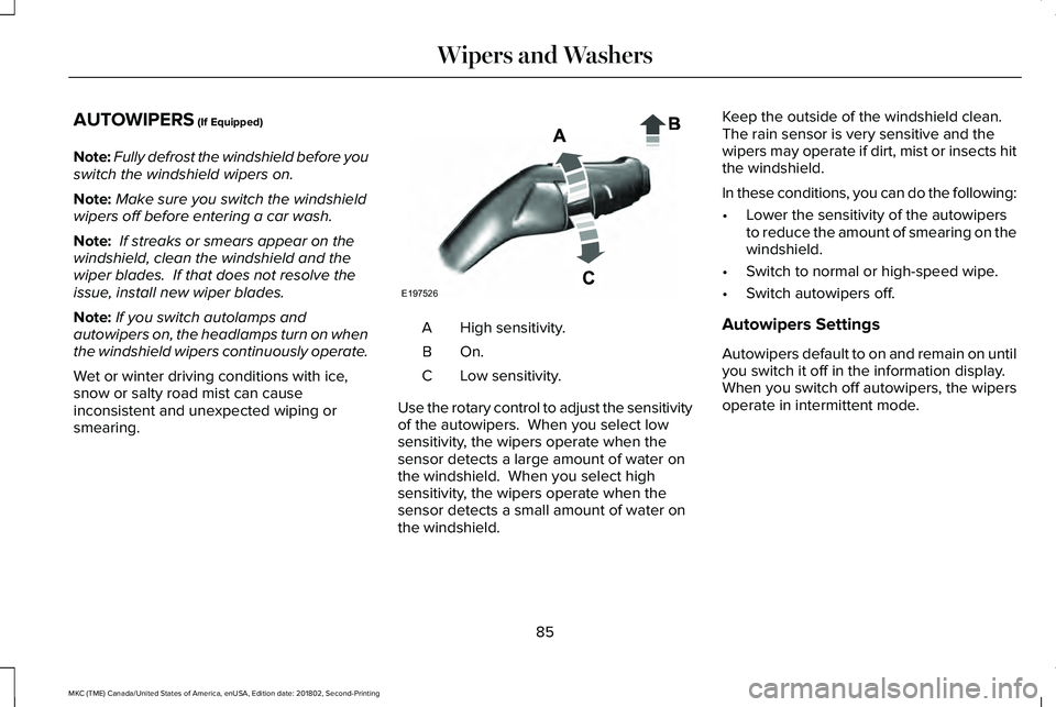 LINCOLN MKC 2019 User Guide AUTOWIPERS (If Equipped)
Note:Fully defrost the windshield before youswitch the windshield wipers on.
Note:Make sure you switch the windshieldwipers off before entering a car wash.
Note: If streaks or LINCOLN MKC 2019 User Guide AUTOWIPERS (If Equipped)
Note:Fully defrost the windshield before youswitch the windshield wipers on.
Note:Make sure you switch the windshieldwipers off before entering a car wash.
Note: If streaks or