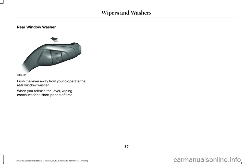 LINCOLN MKC 2019 Manual Online Rear Window Washer
Push the lever away from you to operate therear window washer.
When you release the lever, wipingcontinues for a short period of time.
87
MKC (TME) Canada/United States of America, LINCOLN MKC 2019 Manual Online Rear Window Washer
Push the lever away from you to operate therear window washer.
When you release the lever, wipingcontinues for a short period of time.
87
MKC (TME) Canada/United States of America,