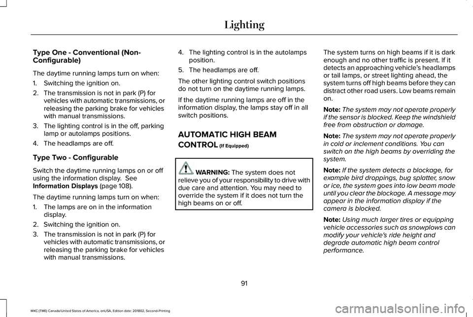 LINCOLN MKC 2019 User Guide Type One - Conventional (Non-Configurable)
The daytime running lamps turn on when:
1. Switching the ignition on.
2. The transmission is not in park (P) forvehicles with automatic transmissions, orrele LINCOLN MKC 2019 User Guide Type One - Conventional (Non-Configurable)
The daytime running lamps turn on when:
1. Switching the ignition on.
2. The transmission is not in park (P) forvehicles with automatic transmissions, orrele
