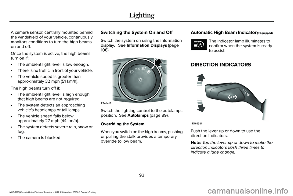 LINCOLN MKC 2019 User Guide A camera sensor, centrally mounted behindthe windshield of your vehicle, continuouslymonitors conditions to turn the high beamson and off.
Once the system is active, the high beamsturn on if:
•The a LINCOLN MKC 2019 User Guide A camera sensor, centrally mounted behindthe windshield of your vehicle, continuouslymonitors conditions to turn the high beamson and off.
Once the system is active, the high beamsturn on if:
•The a