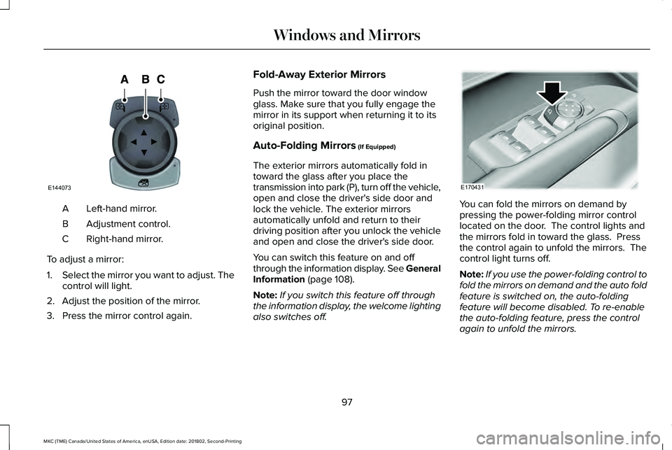 LINCOLN MKC 2019 Owners Manual Left-hand mirror.A
Adjustment control.B
Right-hand mirror.C
To adjust a mirror:
1.Select the mirror you want to adjust. Thecontrol will light.
2. Adjust the position of the mirror.
3. Press the mirror LINCOLN MKC 2019 Owners Manual Left-hand mirror.A
Adjustment control.B
Right-hand mirror.C
To adjust a mirror:
1.Select the mirror you want to adjust. Thecontrol will light.
2. Adjust the position of the mirror.
3. Press the mirror