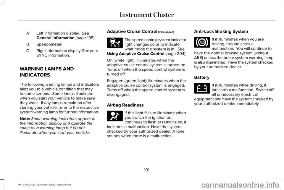 LINCOLN MKT 2019  Owners Manual Left information display.  SeeGeneral Information (page 105).A
Speedometer.B
Right information display. See yourSYNC information.C
WARNING LAMPS AND
INDICATORS
The following warning lamps and indicato