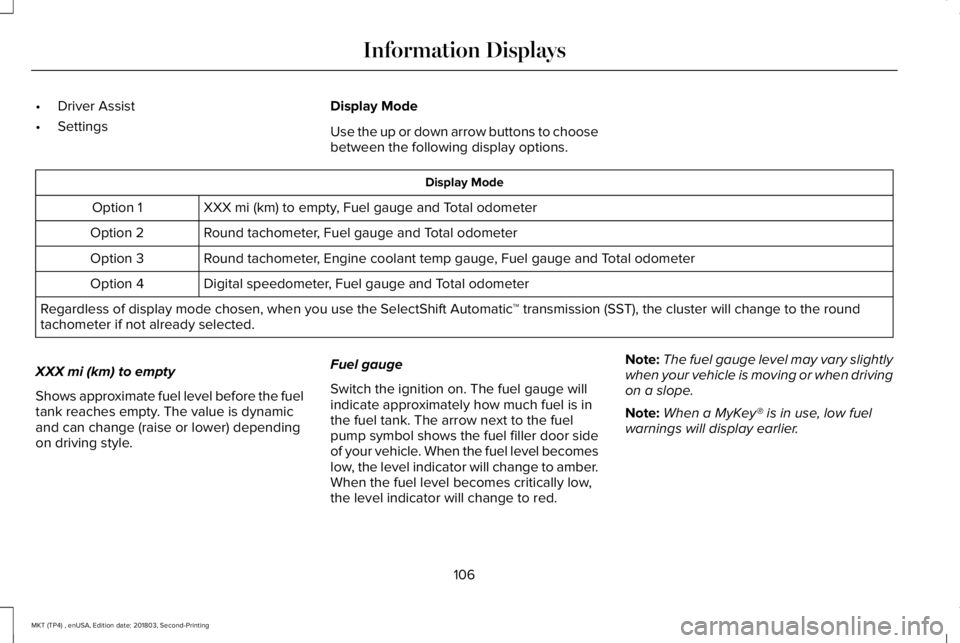 LINCOLN MKT 2019  Owners Manual •Driver Assist
•Settings
Display Mode
Use the up or down arrow buttons to choosebetween the following display options.
Display Mode
XXX mi (km) to empty, Fuel gauge and Total odometerOption 1
Roun