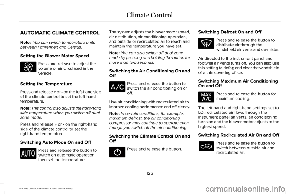 LINCOLN MKT 2019  Owners Manual AUTOMATIC CLIMATE CONTROL
Note: You can switch temperature unitsbetween Fahrenheit and Celsius.
Setting the Blower Motor Speed
Press and release to adjust thevolume of air circulated in thevehicle.
Se