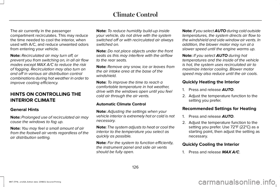 LINCOLN MKT 2019  Owners Manual The air currently in the passengercompartment recirculates. This may reducethe time needed to cool the interior, whenused with A/C, and reduce unwanted odorsfrom entering your vehicle.
Note:Recirculat