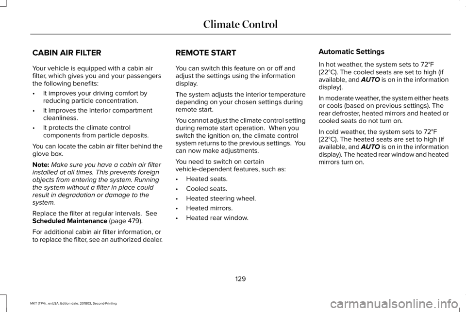 LINCOLN MKT 2019 Owners Manual CABIN AIR FILTER
Your vehicle is equipped with a cabin airfilter, which gives you and your passengersthe following benefits:
•It improves your driving comfort byreducing particle concentration.
•I LINCOLN MKT 2019 Owners Manual CABIN AIR FILTER
Your vehicle is equipped with a cabin airfilter, which gives you and your passengersthe following benefits:
•It improves your driving comfort byreducing particle concentration.
•I