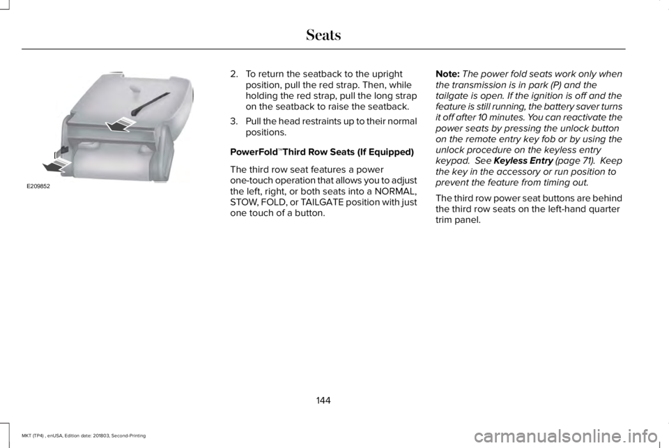 LINCOLN MKT 2019 Owners Manual 2. To return the seatback to the uprightposition, pull the red strap. Then, whileholding the red strap, pull the long strapon the seatback to raise the seatback.
3.Pull the head restraints up to their LINCOLN MKT 2019 Owners Manual 2. To return the seatback to the uprightposition, pull the red strap. Then, whileholding the red strap, pull the long strapon the seatback to raise the seatback.
3.Pull the head restraints up to their
