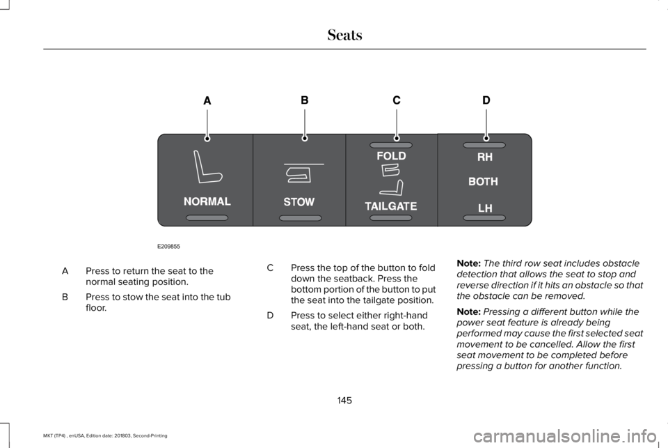 LINCOLN MKT 2019 Owners Manual Press to return the seat to thenormal seating position.A
Press to stow the seat into the tubfloor.B
Press the top of the button to folddown the seatback. Press thebottom portion of the button to putth LINCOLN MKT 2019 Owners Manual Press to return the seat to thenormal seating position.A
Press to stow the seat into the tubfloor.B
Press the top of the button to folddown the seatback. Press thebottom portion of the button to putth