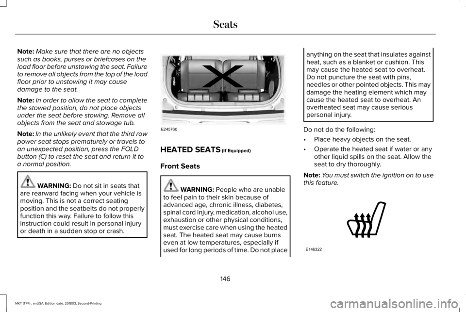 LINCOLN MKT 2019 Owners Manual Note:Make sure that there are no objectssuch as books, purses or briefcases on theload floor before unstowing the seat. Failureto remove all objects from the top of the loadfloor prior to unstowing it LINCOLN MKT 2019 Owners Manual Note:Make sure that there are no objectssuch as books, purses or briefcases on theload floor before unstowing the seat. Failureto remove all objects from the top of the loadfloor prior to unstowing it