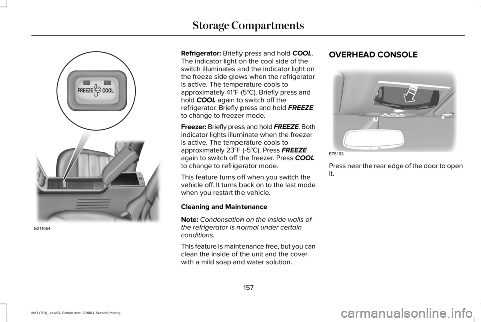LINCOLN MKT 2019 Owners Manual Refrigerator: Briefly press and hold COOL.The indicator light on the cool side of theswitch illuminates and the indicator light onthe freeze side glows when the refrigeratoris active. The temperature LINCOLN MKT 2019 Owners Manual Refrigerator: Briefly press and hold COOL.The indicator light on the cool side of theswitch illuminates and the indicator light onthe freeze side glows when the refrigeratoris active. The temperature
