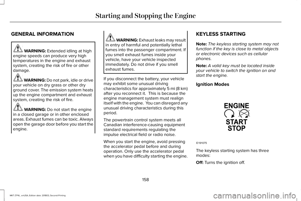 LINCOLN MKT 2019 Owners Manual GENERAL INFORMATION
WARNING: Extended idling at highengine speeds can produce very hightemperatures in the engine and exhaustsystem, creating the risk of fire or otherdamage.
WARNING: Do not park, idl LINCOLN MKT 2019 Owners Manual GENERAL INFORMATION
WARNING: Extended idling at highengine speeds can produce very hightemperatures in the engine and exhaustsystem, creating the risk of fire or otherdamage.
WARNING: Do not park, idl