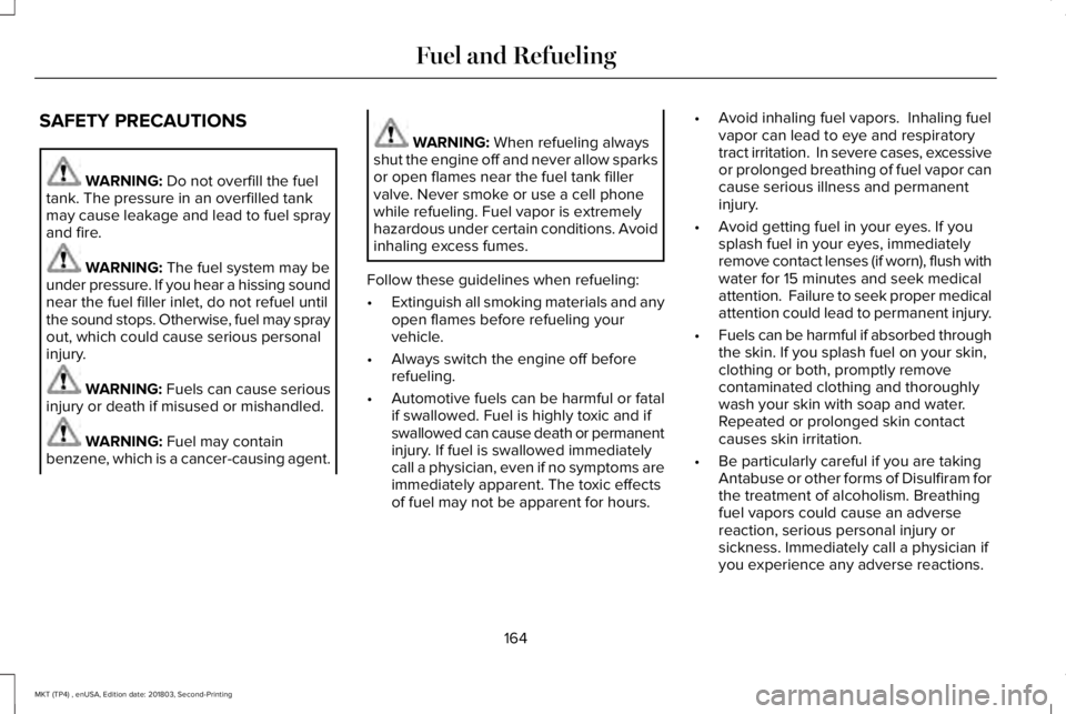 LINCOLN MKT 2019 Owners Manual SAFETY PRECAUTIONS
WARNING: Do not overfill the fueltank. The pressure in an overfilled tankmay cause leakage and lead to fuel sprayand fire.
WARNING: The fuel system may beunder pressure. If you hear LINCOLN MKT 2019 Owners Manual SAFETY PRECAUTIONS
WARNING: Do not overfill the fueltank. The pressure in an overfilled tankmay cause leakage and lead to fuel sprayand fire.
WARNING: The fuel system may beunder pressure. If you hear
