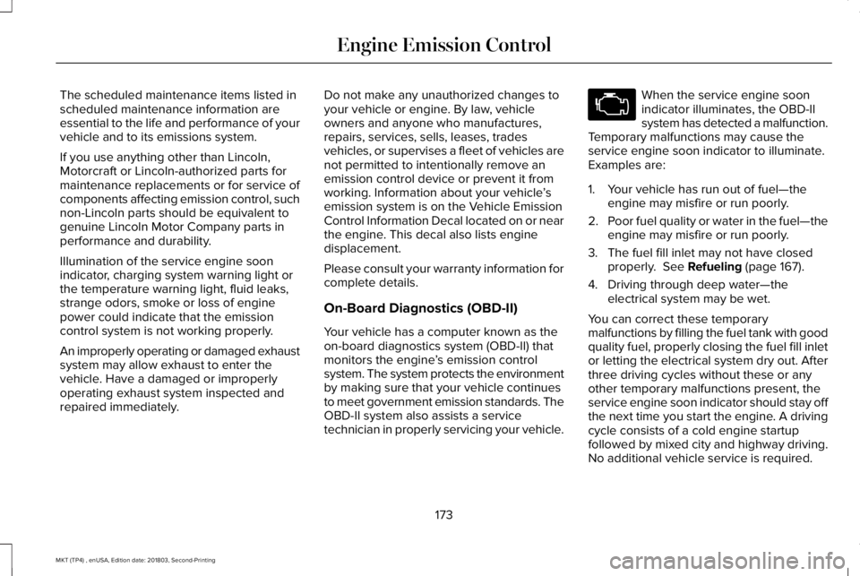 LINCOLN MKT 2019  Owners Manual The scheduled maintenance items listed inscheduled maintenance information areessential to the life and performance of yourvehicle and to its emissions system.
If you use anything other than Lincoln,M