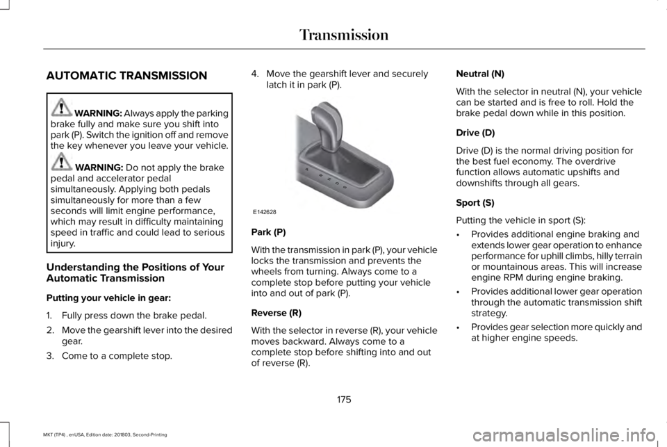 LINCOLN MKT 2019 Owners Manual AUTOMATIC TRANSMISSION
WARNING: Always apply the parkingbrake fully and make sure you shift intopark (P). Switch the ignition off and removethe key whenever you leave your vehicle.
WARNING: Do not app LINCOLN MKT 2019 Owners Manual AUTOMATIC TRANSMISSION
WARNING: Always apply the parkingbrake fully and make sure you shift intopark (P). Switch the ignition off and removethe key whenever you leave your vehicle.
WARNING: Do not app