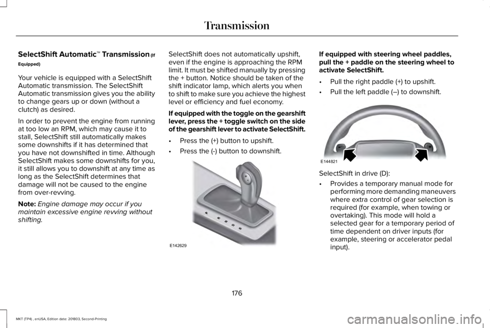 LINCOLN MKT 2019 Owners Manual SelectShift Automatic™ Transmission (If
Equipped)
Your vehicle is equipped with a SelectShiftAutomatic transmission. The SelectShiftAutomatic transmission gives you the abilityto change gears up or LINCOLN MKT 2019 Owners Manual SelectShift Automatic™ Transmission (If
Equipped)
Your vehicle is equipped with a SelectShiftAutomatic transmission. The SelectShiftAutomatic transmission gives you the abilityto change gears up or